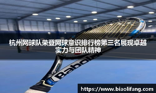 杭州网球队荣登网球意识排行榜第三名展现卓越实力与团队精神