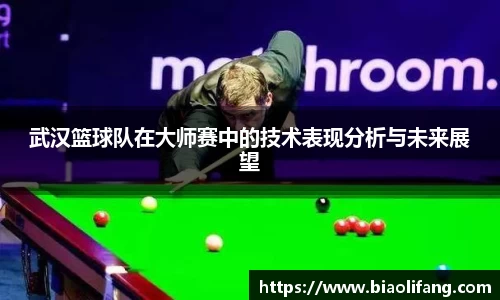 武汉篮球队在大师赛中的技术表现分析与未来展望